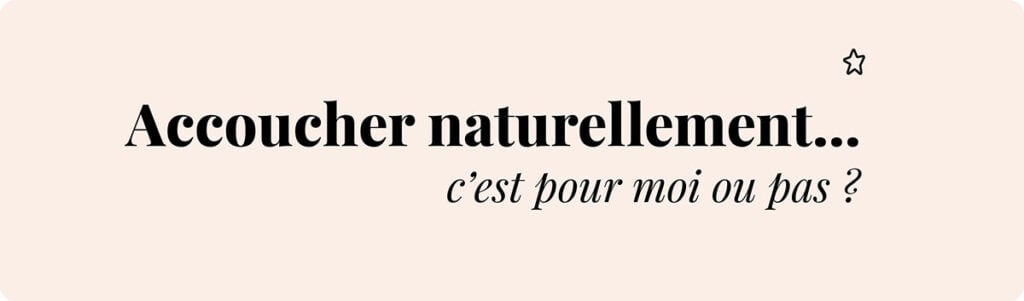 Accoucher naturellement ou non, se poser les bonnes questions, réflexion sur l’accouchement physiologique “accoucher naturellement… c’est pour moi ou pas ?”