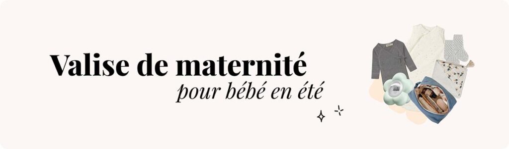 Valise maternité été bébé, vêtements naissance été, gigoteuse légère TOG 0.5, trousse de soins bébé été, que mettre dans sa valise maternité pour accouchement en été, liste des essentiels pour séjour maternité en période estivale.