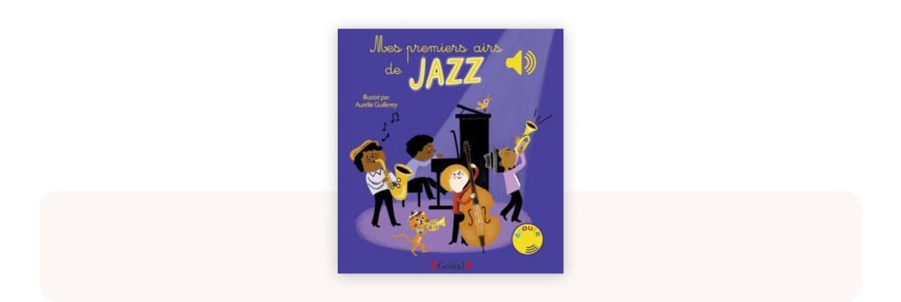 Livre musical bébé Mes premiers airs de Jazz, illustré par Aurélie Guillerey, présentant des standards de jazz adaptés aux tout-petits